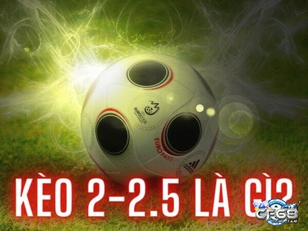 Kèo 2 2.5 là gì?