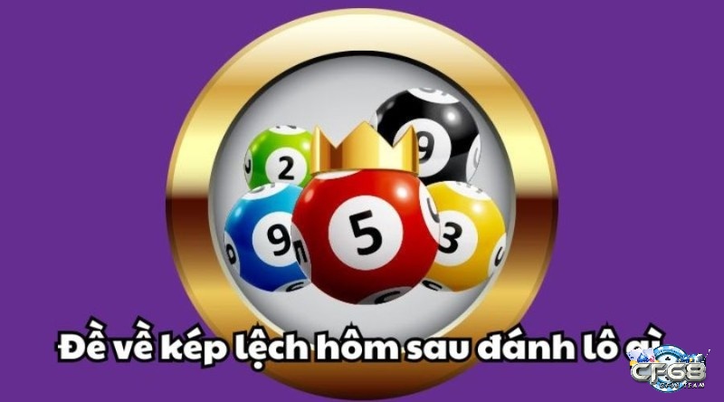 Đề về kép lệch hôm sau đánh số gì? cho đề về kép hôm sau đánh lô gì